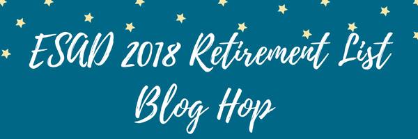 ESAD 2018 Retirement List Blog Hop